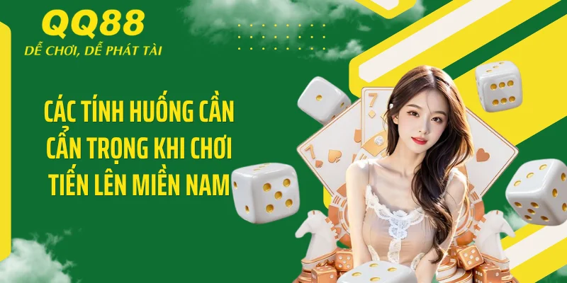 Tiến Lên Miền Nam QQ88 Cực "Bánh Cuốn" - Thưởng Khủng 1:95 4 Các tính huống cần cẩn trọng khi chơi Tiến lên miền Nam